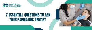 Questions a must ask in your paediatric dentist