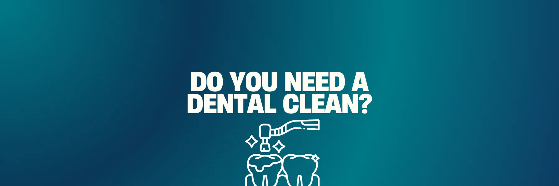 Do you need a dental clean?